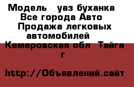  › Модель ­ уаз буханка - Все города Авто » Продажа легковых автомобилей   . Кемеровская обл.,Тайга г.